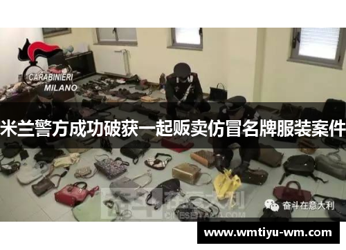 米兰警方成功破获一起贩卖仿冒名牌服装案件