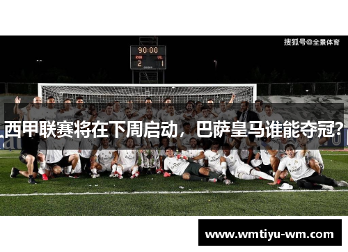 西甲联赛将在下周启动，巴萨皇马谁能夺冠？
