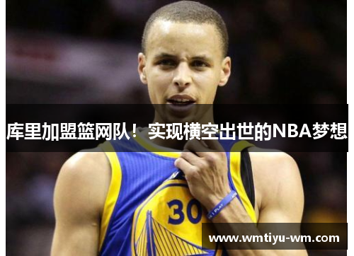 库里加盟篮网队！实现横空出世的NBA梦想