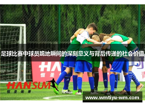 足球比赛中球员跪地瞬间的深刻意义与背后传递的社会价值