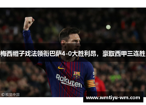梅西帽子戏法领衔巴萨4-0大胜利昂，豪取西甲三连胜