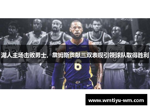 湖人主场击败勇士，詹姆斯贡献三双表现引领球队取得胜利