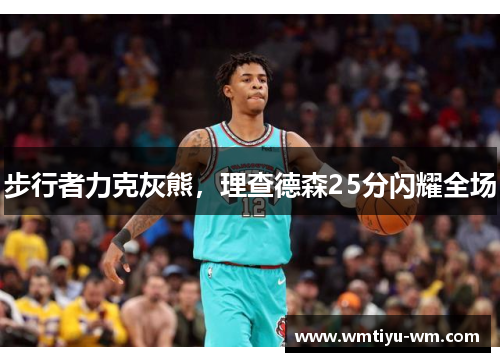 步行者力克灰熊，理查德森25分闪耀全场
