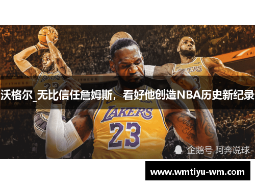 沃格尔_无比信任詹姆斯，看好他创造NBA历史新纪录
