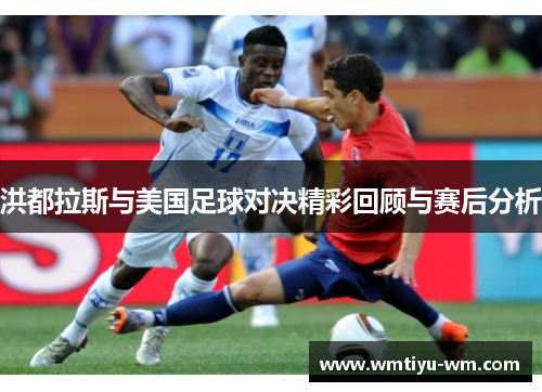 洪都拉斯与美国足球对决精彩回顾与赛后分析